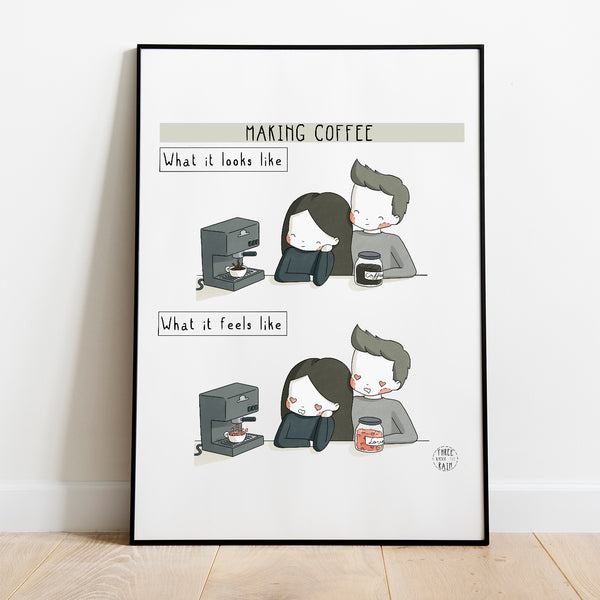Making Coffee: What it Looks Like vs What it Feels Like Artwork Print